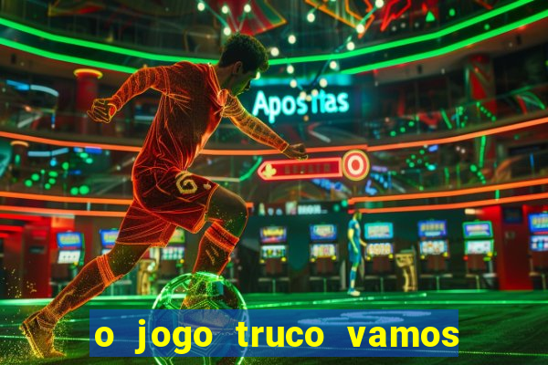 o jogo truco vamos paga mesmo